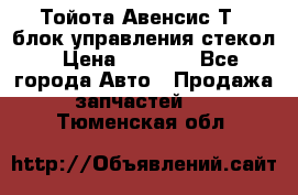 Тойота Авенсис Т22 блок управления стекол › Цена ­ 2 500 - Все города Авто » Продажа запчастей   . Тюменская обл.